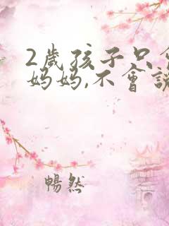 2岁孩子只会喊妈妈,不会说话