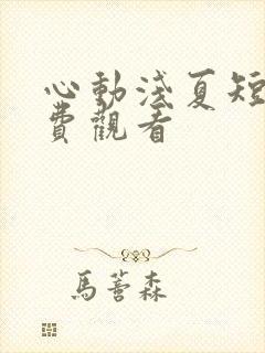 心动浅夏短剧免费观看