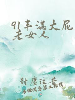 91丰满大屁股老女人