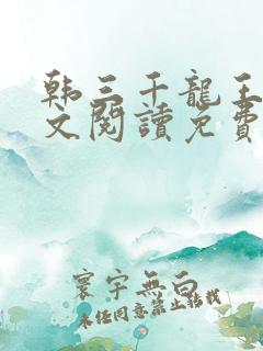韩三千龙王令全文阅读免费 韩三千龙王令全文阅读免费