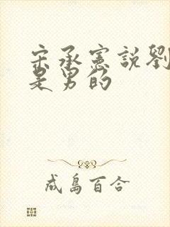 宋承宪说刘亦菲是男的