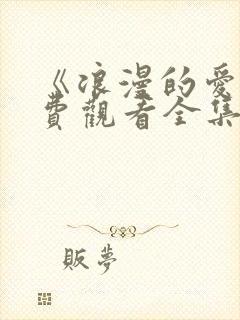 《浪漫的爱》免费观看全集