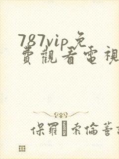 787vip免费观看电视剧的软件 787vip免费观看电视剧的软件