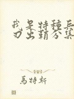 我是特种兵之利刃出鞘分集剧情介绍