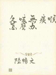 久咳无痰喉咙痒怎么办 久咳无痰喉咙痒怎么办