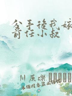分手后我嫁给了前任小叔