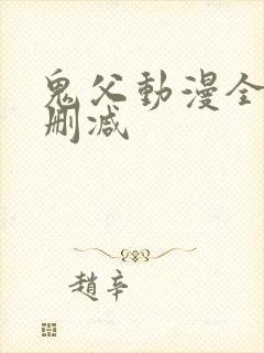 鬼父动漫全集无删减 鬼父动漫全集无删减