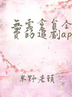 无需会员全部免费的追剧app软件