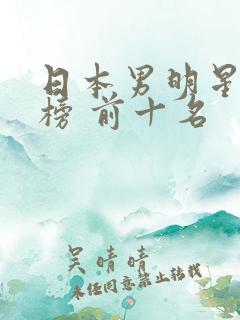 日本男明星排行榜 前十名