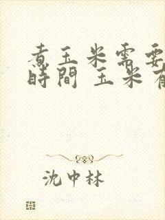 煮玉米需要多长时间 玉米有什么功效