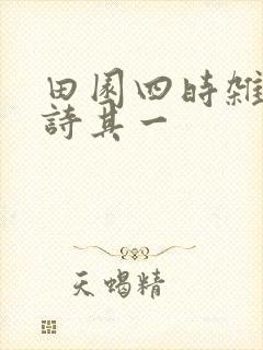 田园四时杂兴古诗其一