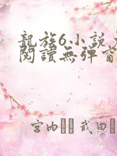 龙族6小说免费阅读无弹窗
