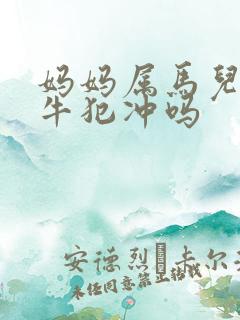 妈妈属马儿子属牛犯冲吗