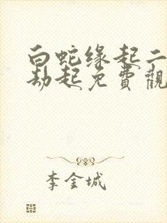 白蛇缘起二青蛇劫起免费观看