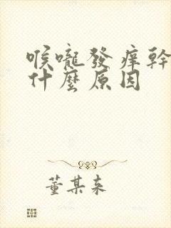 喉咙发痒干燥是什么原因