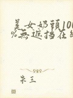 美女奶头100%无遮挡在线观看