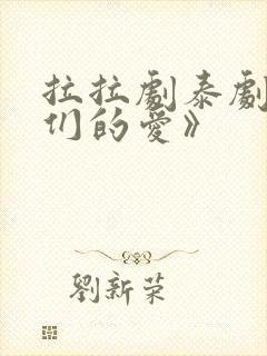 拉拉剧泰剧《我们的爱》
