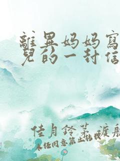 离异妈妈写给女儿的一封信 离异妈妈写给女儿的一封信