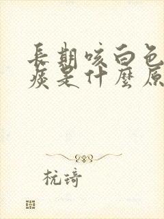 长期咳白色泡沫痰是什么原因