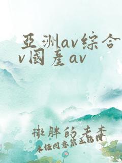 亚洲av综合av国产av 亚洲av综合av国产av