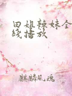 田姐辣妹全集在线播放 田姐辣妹全集在线播放