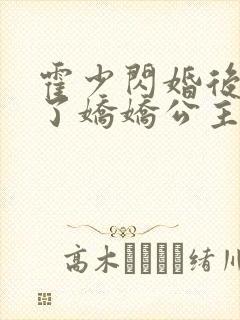 霍少闪婚后竟成了娇娇公主完整版