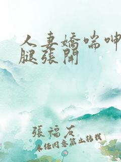 人妻娇喘呻吟玉腿张开