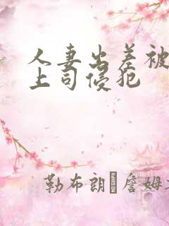 人妻出差被黑人上司侵犯
