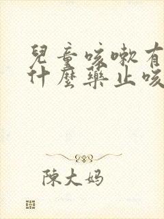 儿童咳嗽有痰吃什么药止咳效果好