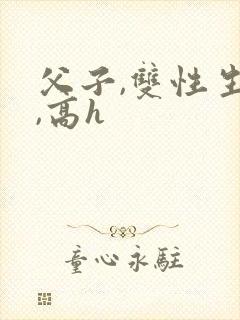 父子,双性生子,高h
