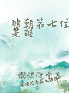 明朝第七位皇上是谁 明朝第七位皇上是谁