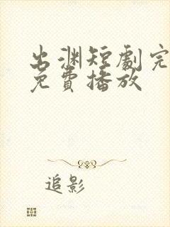 出渊短剧完整版免费播放