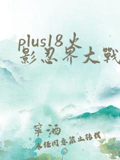 plus18火影忍界大战礼包码
