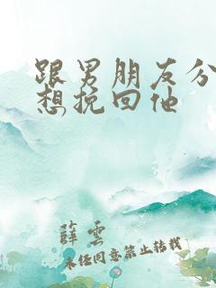 跟男朋友分手了想挽回他