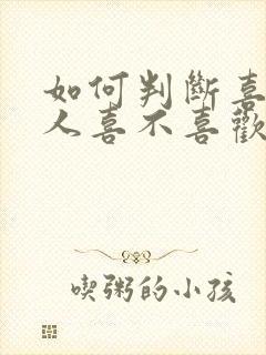 如何判断喜欢的人喜不喜欢你