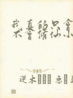 我真的只会砍树不会修仙小说