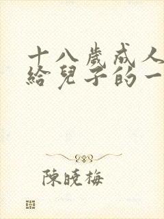 十八岁成人礼写给儿子的一封信励志而又温暖
