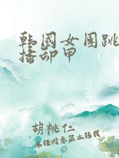 韩国女团跳舞直播卸甲