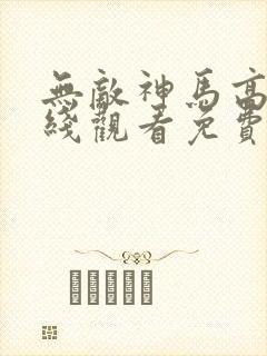 无敌神马高清在线观看免费