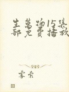生万物15集全部免费播放