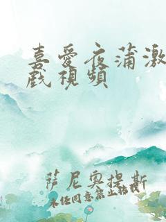 喜爱夜蒲激情床戏视频