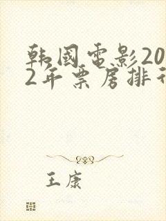 韩国电影2022年票房排行榜最新