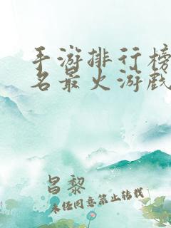 手游排行榜前十名最火游戏