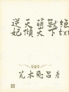 逆天萌兽绝世妖妃倾天下txt下载