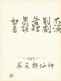 如果告别不能笑着说短剧演员表