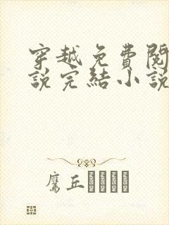 穿越免费阅读小说完结小说 穿越免费阅读小说完结小说