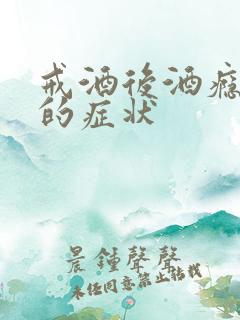 戒酒后酒瘾发作的症状
