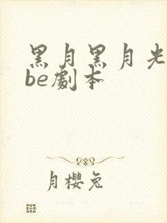 黑月黑月光拿稳be剧本 黑月黑月光拿稳be剧本