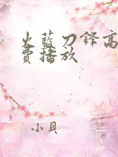 火蓝刀锋高清免费播放 火蓝刀锋高清免费播放