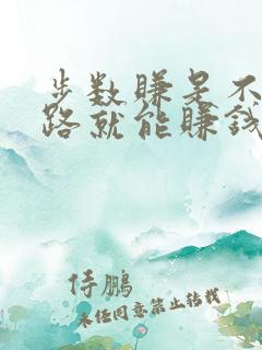 步数赚是不是走路就能赚钱 步数赚是不是走路就能赚钱
